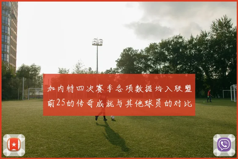加内特四次赛季各项数据均入联盟前25的传奇成就与其他球员的对比分析