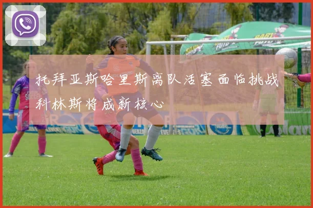 托拜亚斯哈里斯离队活塞面临挑战科林斯将成新核心